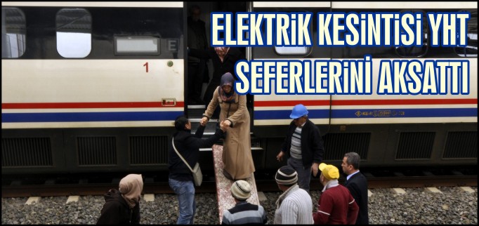 ELEKTRİK KESİNTİSİ YHT SEFERLERİNİ AKSATTI