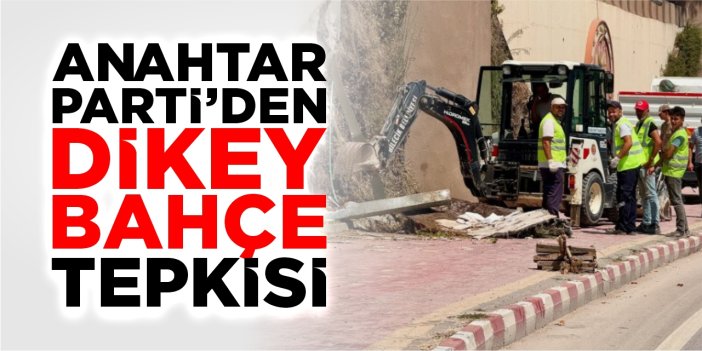 Anahtar Parti'den Dikey Bahçe tepkisi!