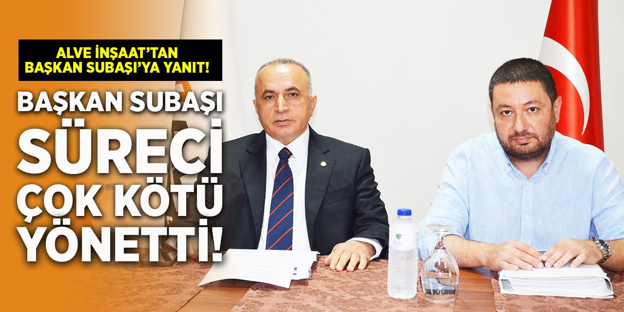 ALVE İnşaat'tan Başkan Subaşı'ya Yanıt!