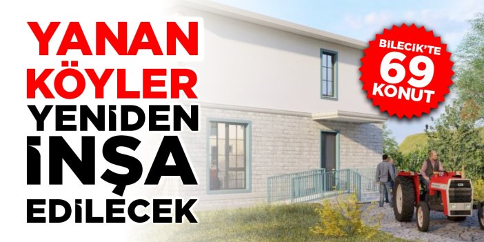 Yanan köyler yeniden inşa edilecek: Bilecik’te 69 konut yapılacak