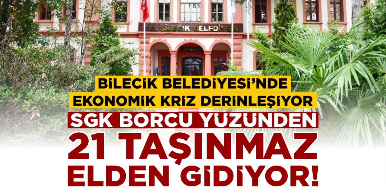 Bilecik Belediyesi’nde ekonomik kriz derinleşiyor: SGK borcu için 21 taşınmaz elden gidiyor!