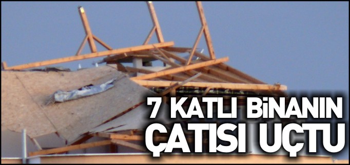 7 KATLI BİNANIN ÇATISI UÇTU