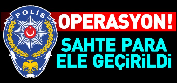 POLİSTEN SAHTE PARA OPERASYONU