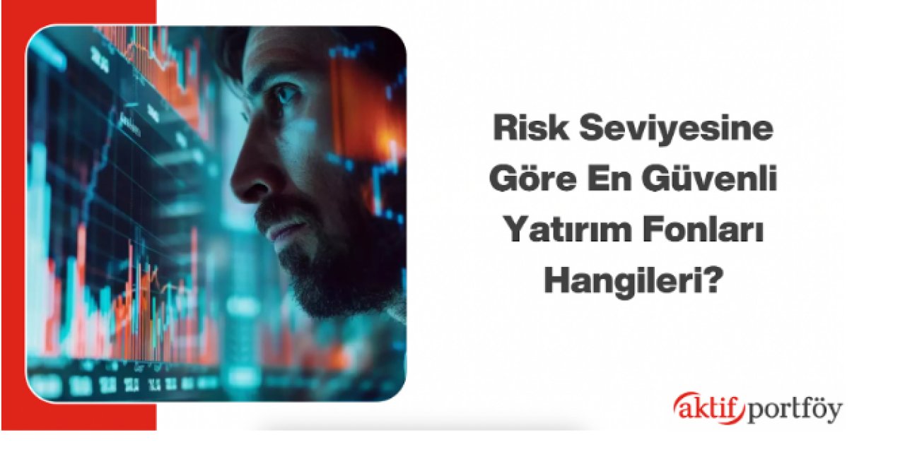 Risk Seviyesine Göre En Güvenli Yatırım Fonları Hangileri?