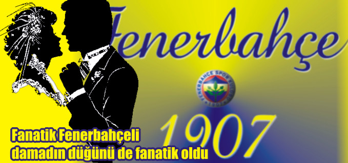 FANATİK FENERBAHÇELİ DAMADIN DÜĞÜNÜ DE FANATİK OLDU