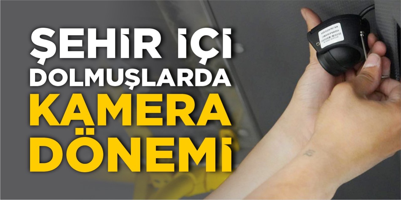 Şehir içi dolmuşlarda ‘Kamera’ dönemi