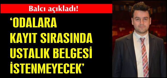 ’ODALARA KAYIT SIRASINDA USTALIK BELGESİ İSTENMEYECEK’