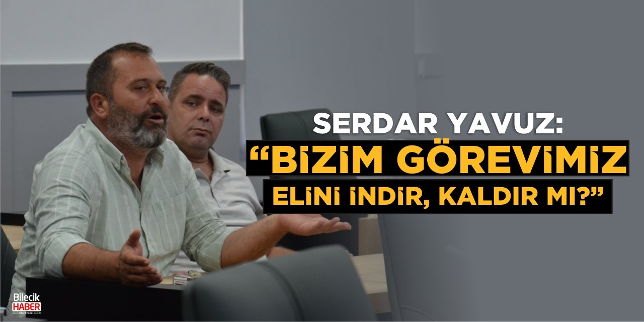 “Bizim görevimiz elini indir kaldır mı?”
