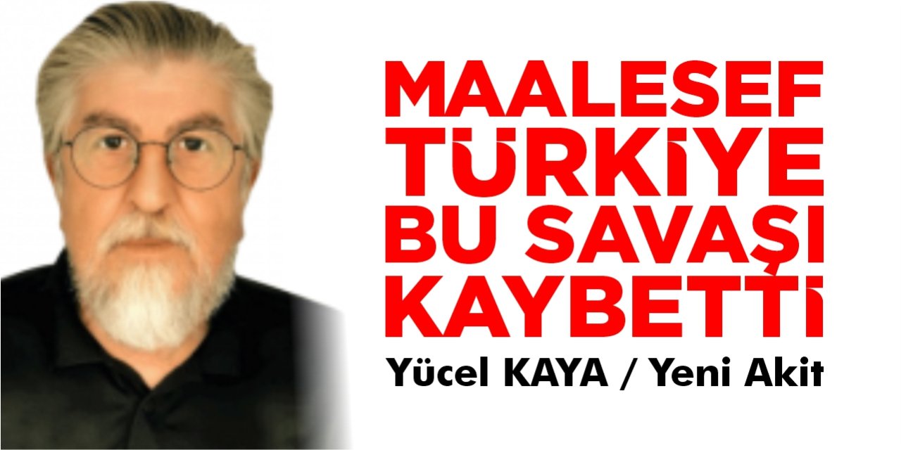 Maalesef Türkiye bu savaşı kaybetti