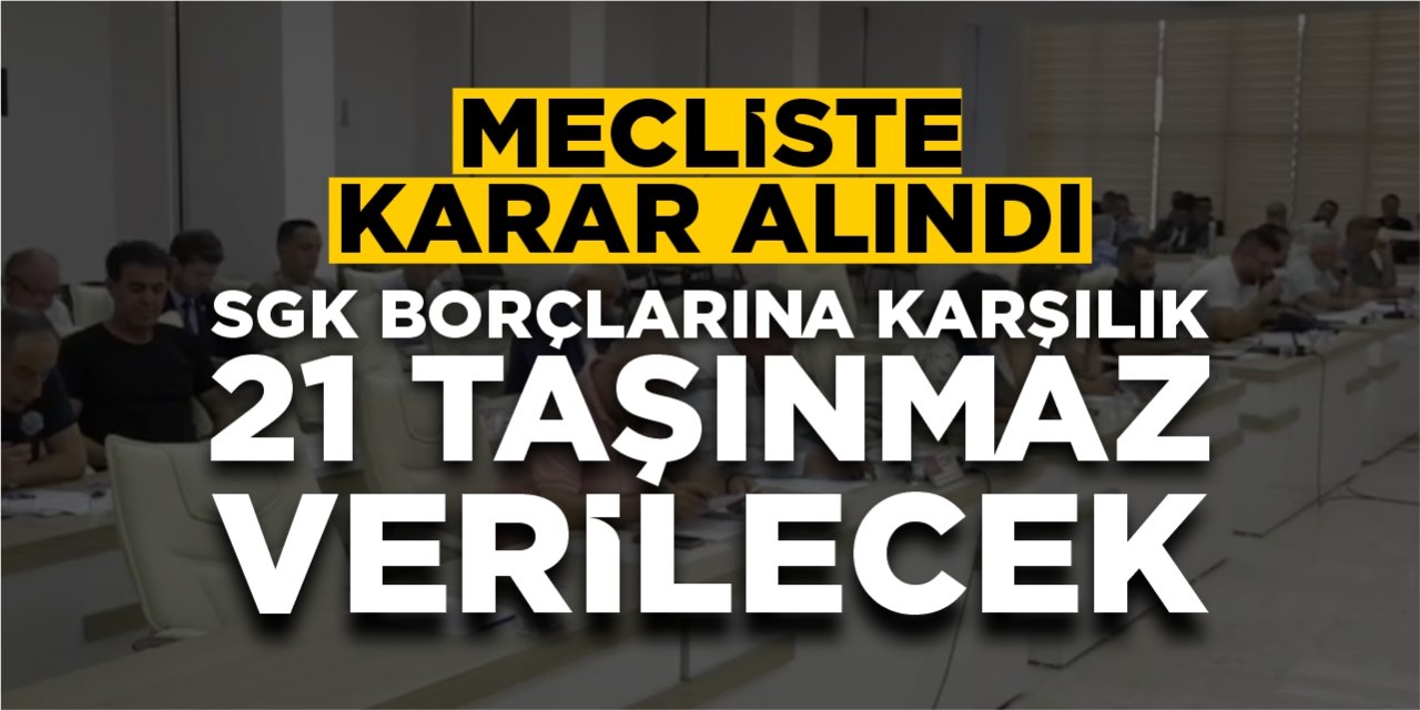 Mecliste karar alındı: SGK borçlarına karşılık 21 taşınmaz verilecek!