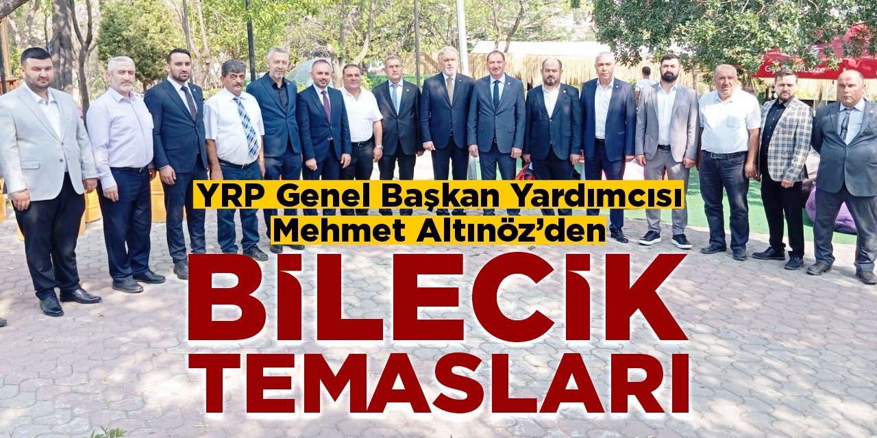 YRP Genel Başkan Yardımcısı Altınöz’den Bilecik temasları