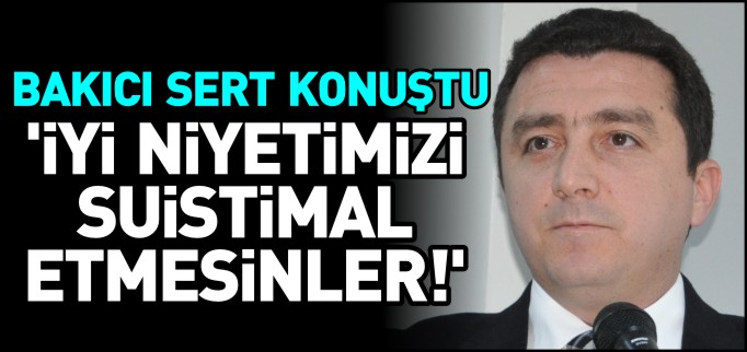 "İYİ NİYETİMİZİ SUİSTİMAL ETMESİNLER"
