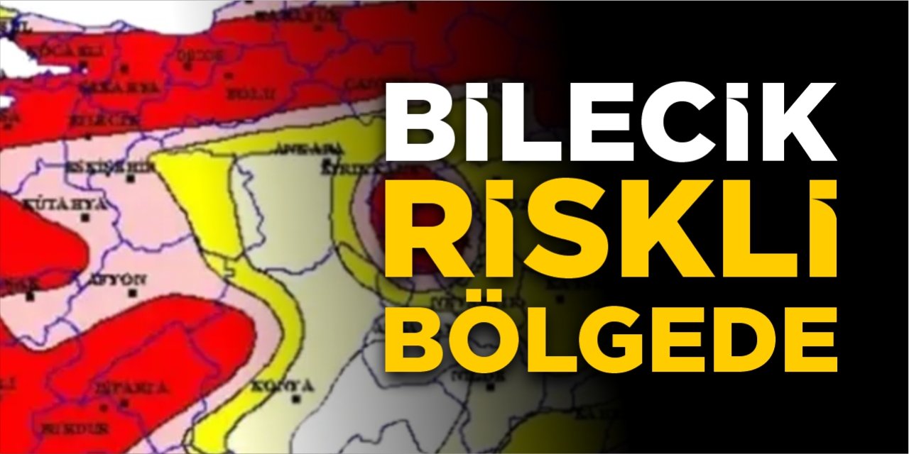 Bilecik, riskli bölgede!