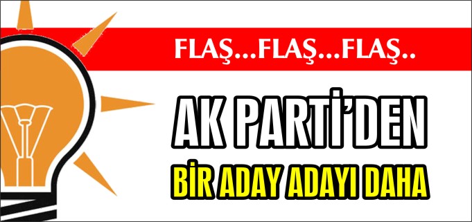 AK PARTİ’DEN BİR ADAY ADAYI DAHA