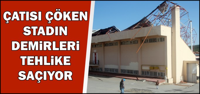 ÇATISI ÇÖKEN STADIN DEMİRLERİ TEHLİKE SAÇIYOR