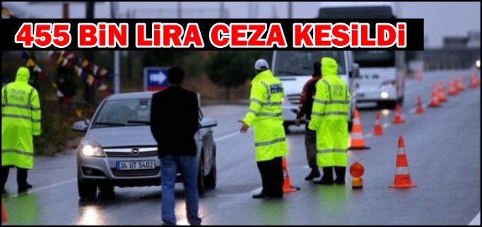 455 BİN LİRA CEZA YAZILDI