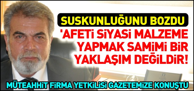 "AFETİ SİYASİ MALZEME YAPMAK SAMİMİ BİR YAKLAŞIM DEĞİLDİR"