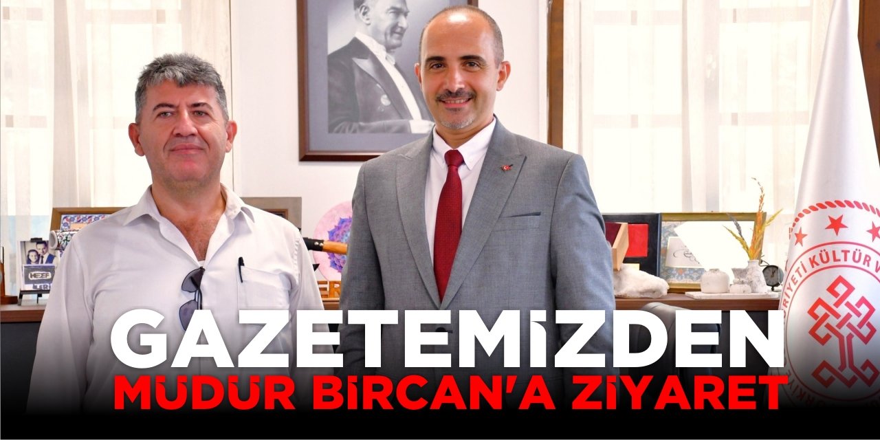 Gazetemizden Müdür Bircan’a ziyaret