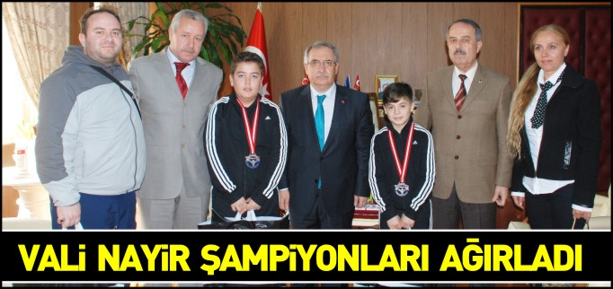 VALİ NAYİR ŞAMPİYONLARI AĞIRLADI