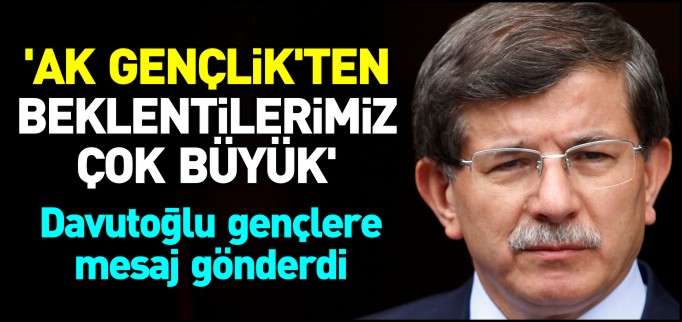 ’AK GENÇLİK’TEN BEKLENTİLERİMİZ ÇOK YÜKSEK’