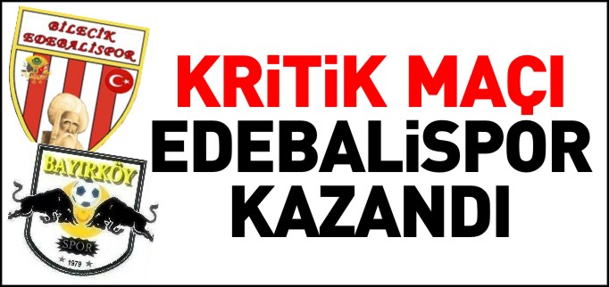 KRİTİK MAÇI EDEBALİSPOR KAZANDI