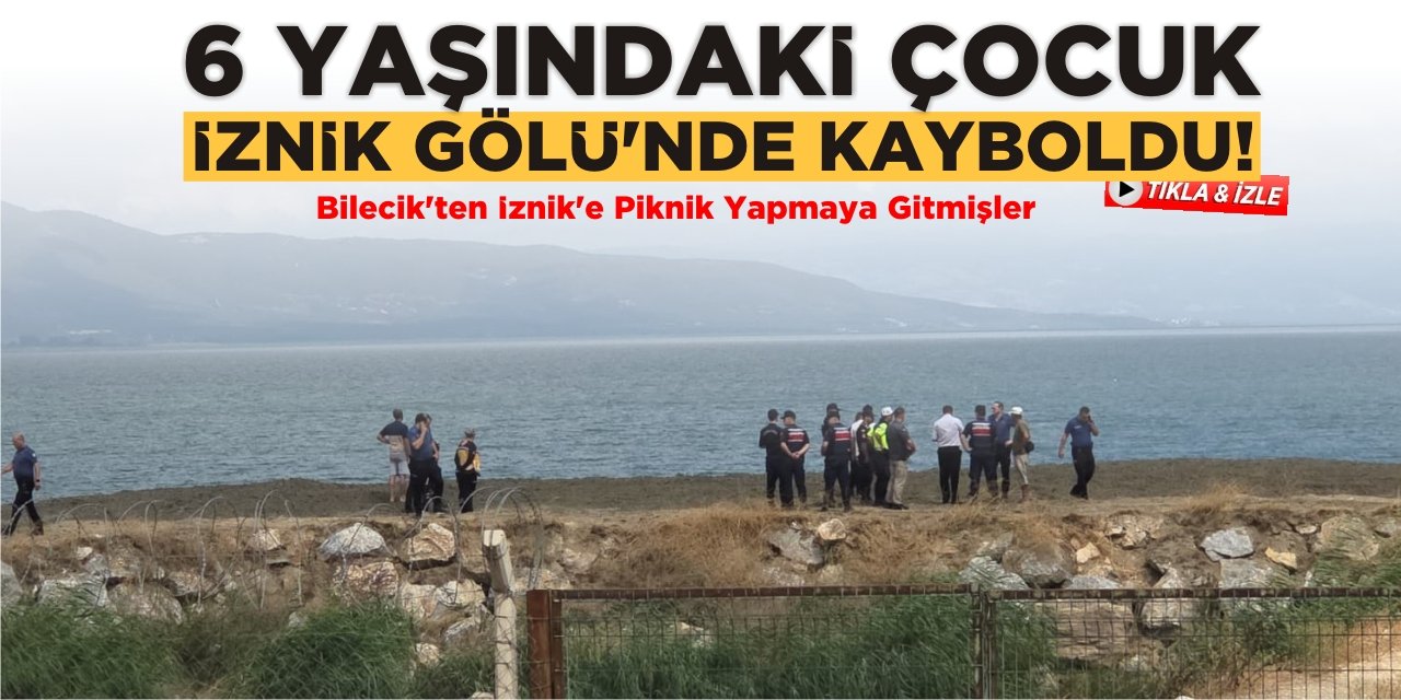 6 Yaşındaki Çocuk İznik Gölü’nde Kayboldu