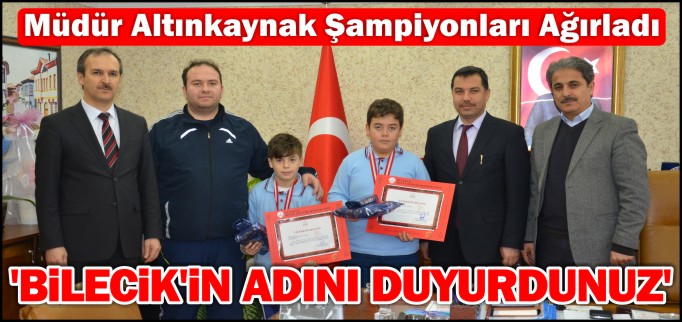 ’BİLECİK’İN ADINI DUYURDUNUZ’