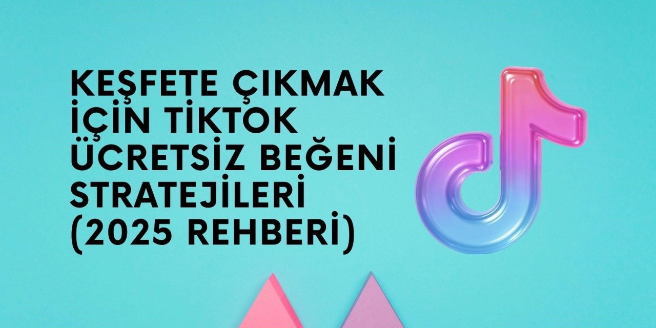 Keşfete Çıkmak İçin TikTok Ücretsiz Beğeni Stratejileri (2025 Rehberi)