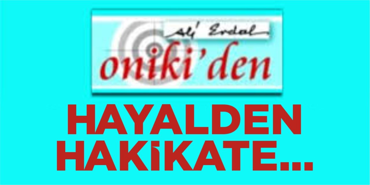 HAYALDEN HAKİKATE…