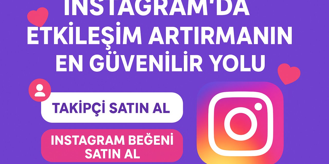 Instagram’da Etkileşim Artırmanın En Güvenilir Yolu