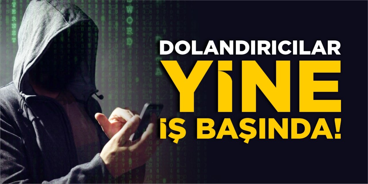 Dolandırıcılar yine iş başında!