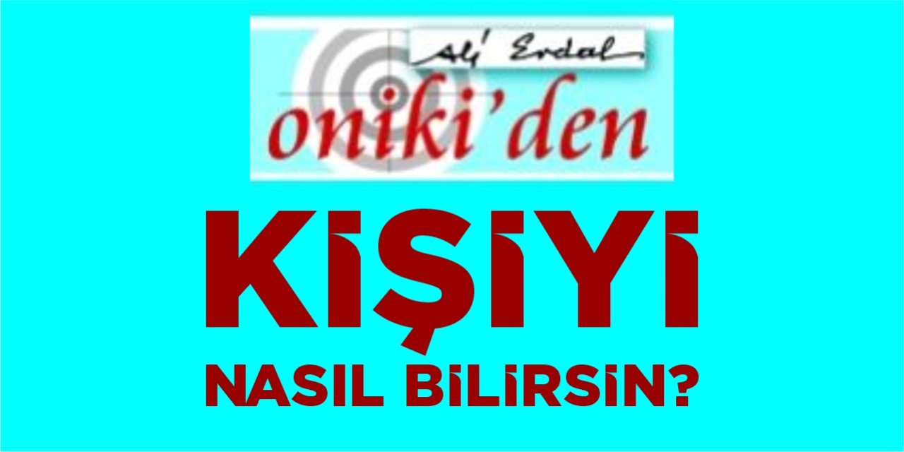 KİŞİYİ NASIL BİLİRSİN?