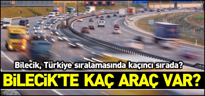 BİLECİK’TE KAÇ ARAÇ VAR?