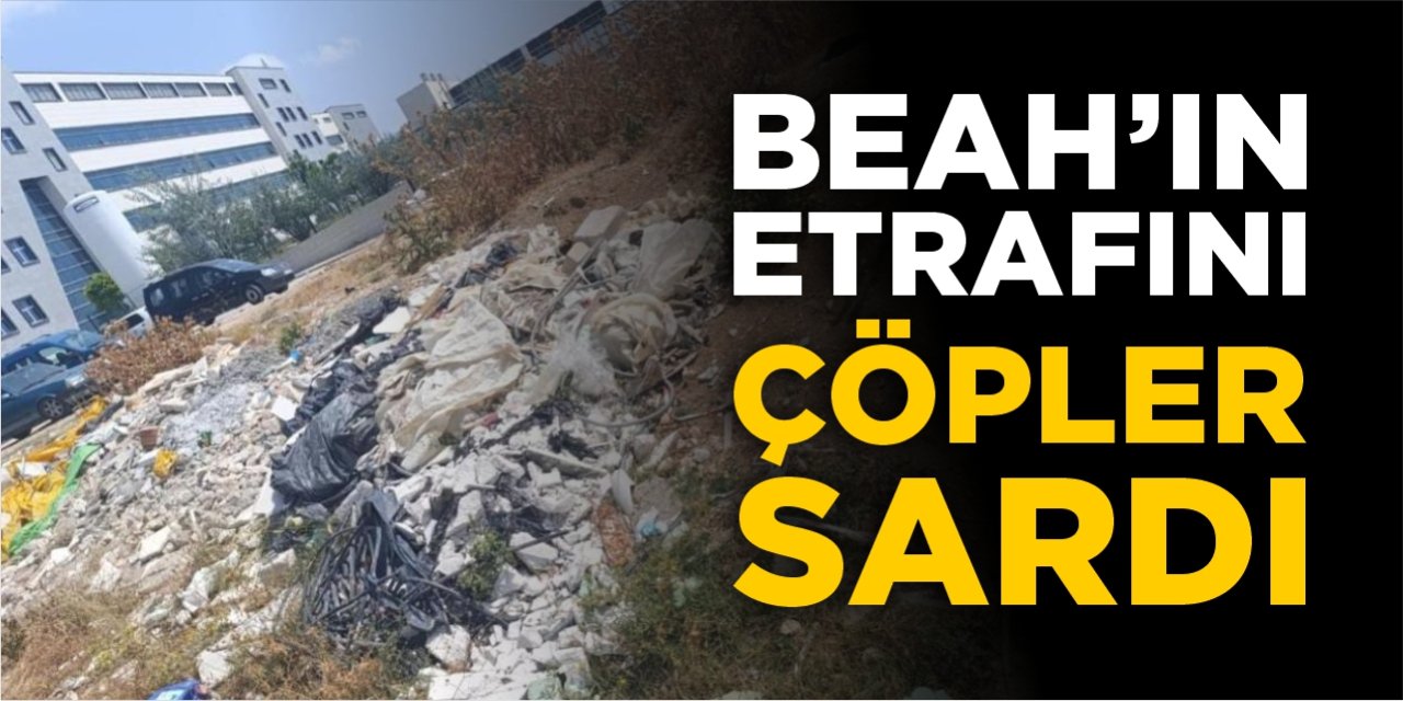 BEAH’ın etrafını çöpler sardı