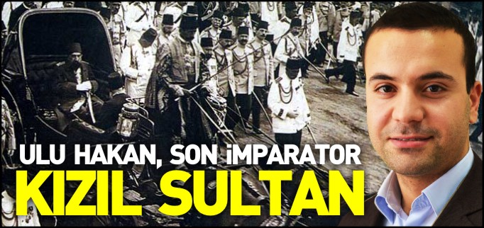 ULU HAKAN, SON İMPARATOR, KIZIL SULTAN
