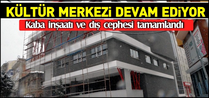 KÜLTÜR MERKEZİNİN YAPIM ÇALIŞMALARI DEVAM EDİYOR