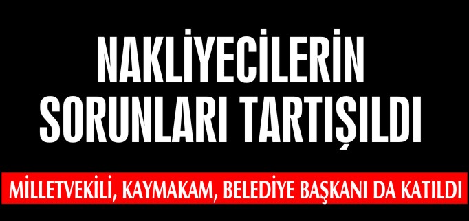 SÖĞÜTLÜ NAKLİYECİLERİN SORUNLARI TARTIŞILDI