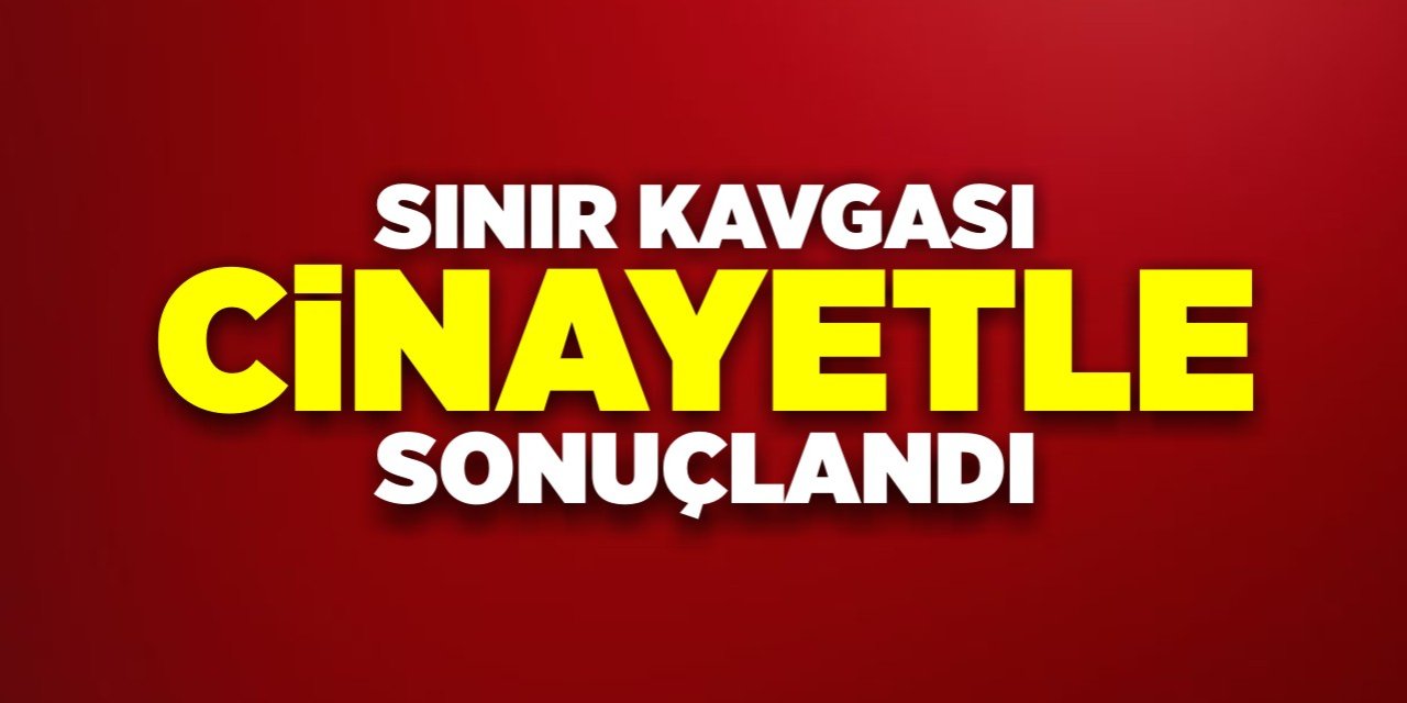 Sınır kavgası cinayetle sonuçlandı