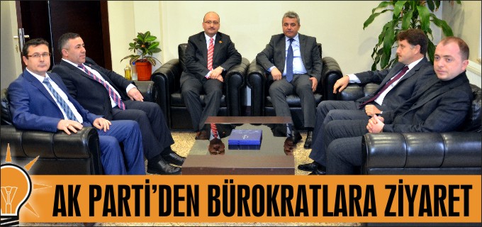 AK PARTİ’DEN BÜROKRATLARA ZİYARET