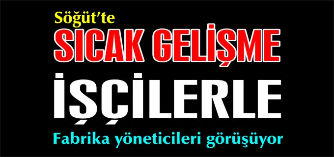 İŞÇİLER İLE FABRİKA YÖNETİCİLERİ GÖRÜŞÜYOR