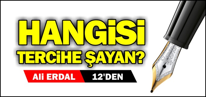 HANGİSİ TERCİHE ŞAYAN?