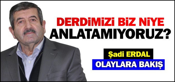 DERDİMİZİ BİZ NİYE ANLATAMIYORUZ?