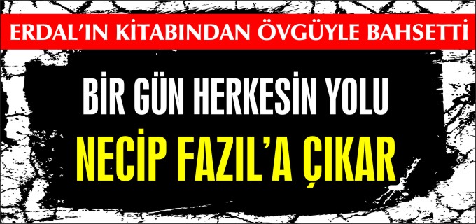 BİR GÜN HERKESİN YOLU NECİP FAZIL’A ÇIKAR