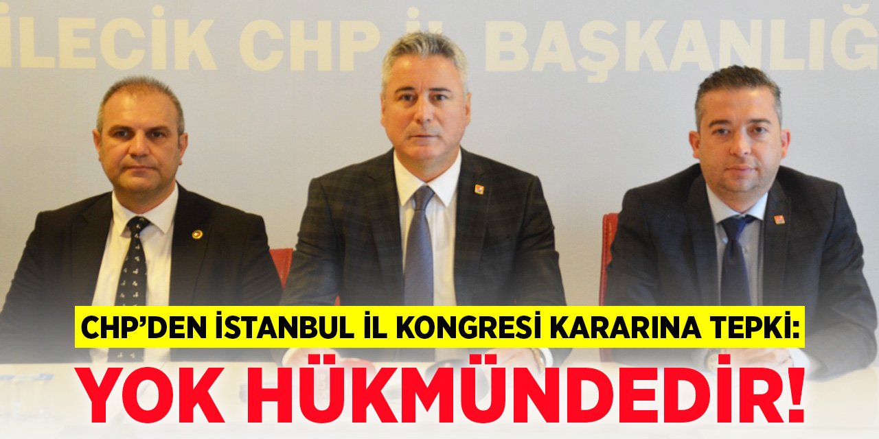CHP’den İstanbul İl Kongresi kararına tepki: “Yok hükmündedir!”
