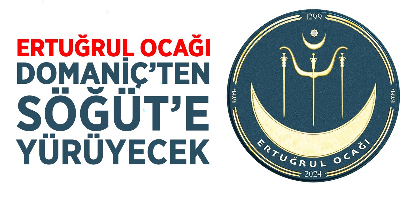 Ertuğrul Ocağı, Domaniç’ten Söğüt’e yürüyecek