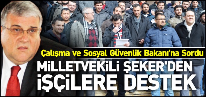 MİLLETVEKİLİ ŞEKER’DEN ŞİŞECAM İŞÇİLERİNE DESTEK