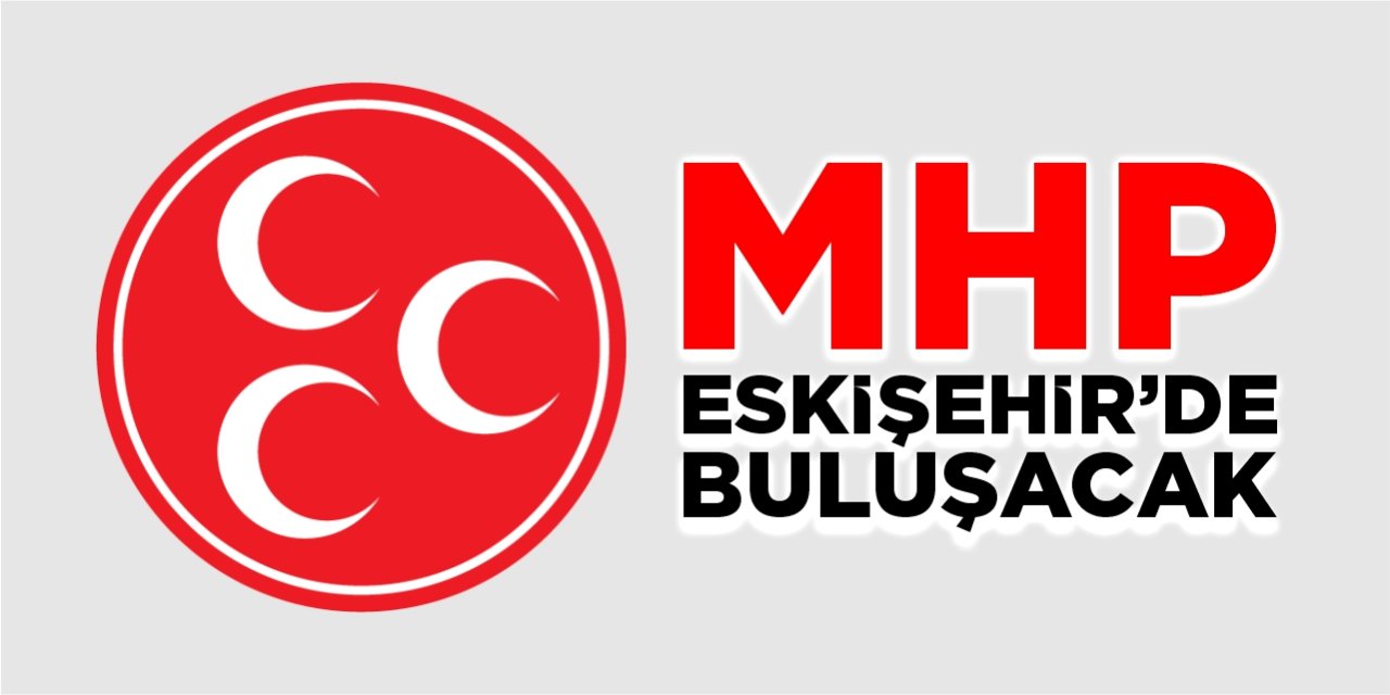MHP Eskişehir’de buluşacak
