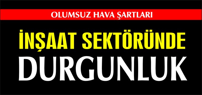 İNŞAAT SEKTÖRÜNDE DURGUNLUK