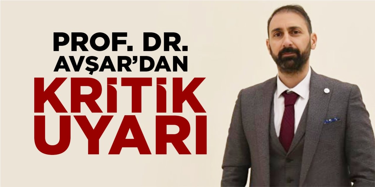 Prof. Dr. Avşar'dan kritik uyarı