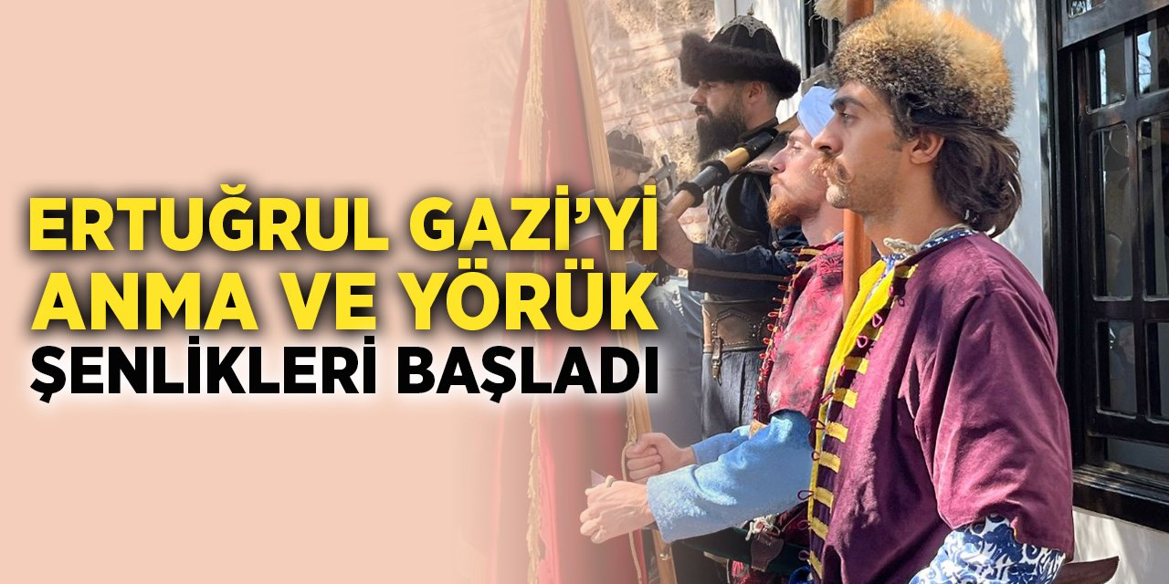 Ertuğrul Gazi’yi Anma ve Yörük Şenlikleri başladı